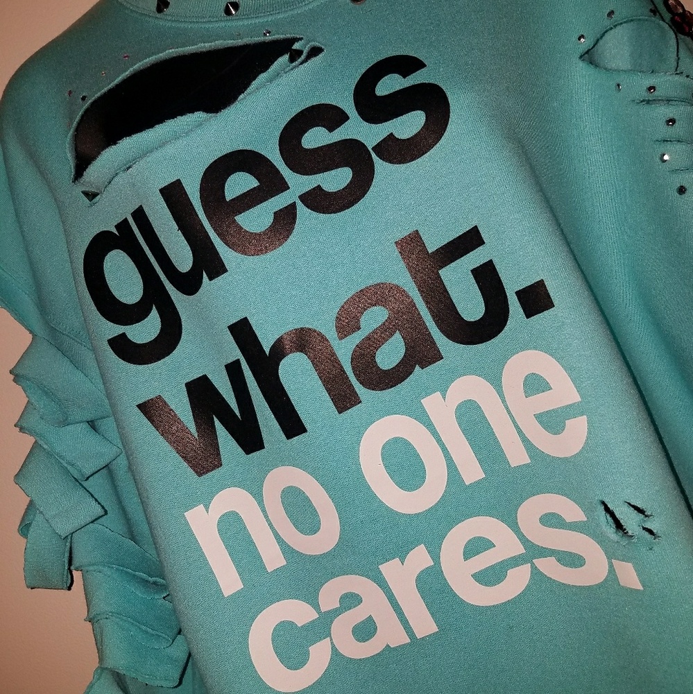Guess what. No one cares. Distressed sweatshirt